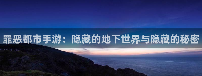 V8娱乐网：罪恶都市手游：隐藏的地下世界与隐藏的秘密